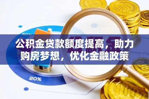 蒙阴公积金贷款额度提高，助力购房梦想，优化金融政策