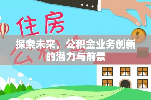 蒙阴探索未来，公积金业务创新的潜力与前景