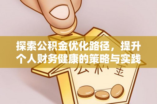 蒙阴探索公积金优化路径，提升个人财务健康的策略与实践