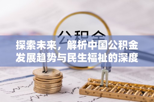 蒙阴探索未来，解析中国公积金发展趋势与民生福祉的深度关联