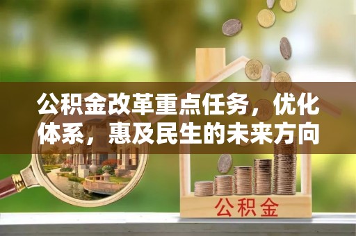 蒙阴公积金改革重点任务，优化体系，惠及民生的未来方向