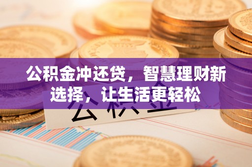 蒙阴公积金冲还贷，智慧理财新选择，让生活更轻松