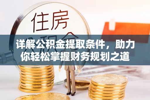 蒙阴详解公积金提取条件，助力你轻松掌握财务规划之道