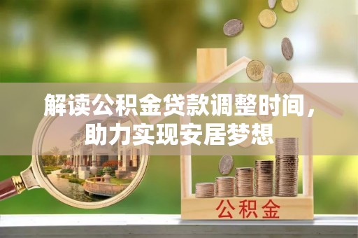 蒙阴解读公积金贷款调整时间，助力实现安居梦想
