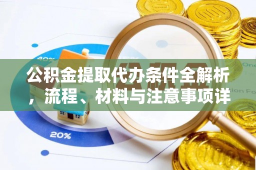 蒙阴公积金提取代办条件全解析，流程、材料与注意事项详解