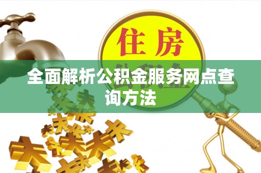 蒙阴全面解析公积金服务网点查询方法