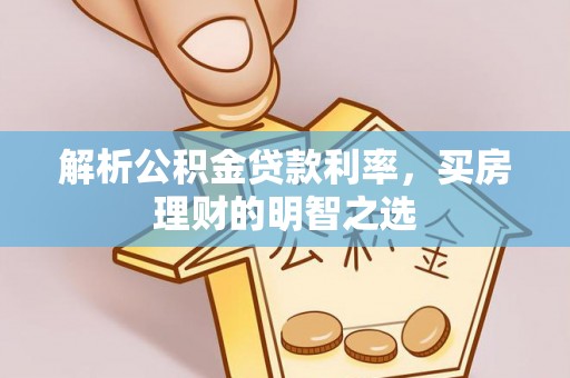蒙阴解析公积金贷款利率，买房理财的明智之选