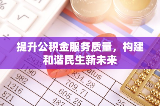 蒙阴提升公积金服务质量，构建和谐民生新未来