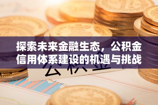 蒙阴探索未来金融生态，公积金信用体系建设的机遇与挑战