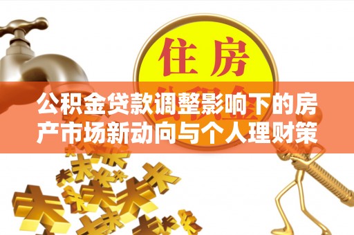 蒙阴公积金贷款调整影响下的房产市场新动向与个人理财策略