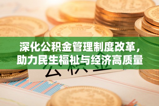 蒙阴深化公积金管理制度改革，助力民生福祉与经济高质量发展