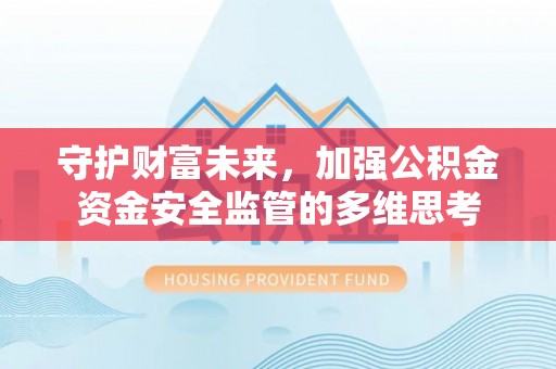 蒙阴守护财富未来，加强公积金资金安全监管的多维思考
