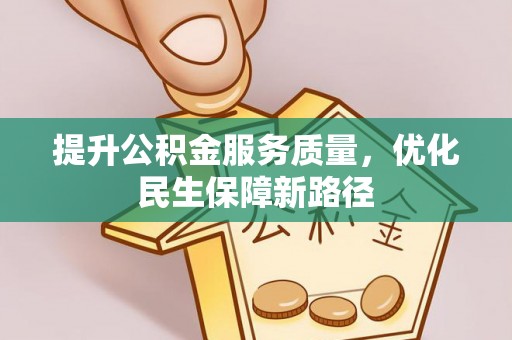 蒙阴提升公积金服务质量，优化民生保障新路径