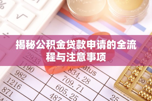 蒙阴揭秘公积金贷款申请的全流程与注意事项
