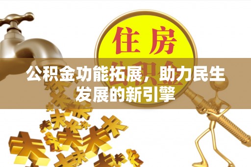 蒙阴公积金功能拓展，助力民生发展的新引擎