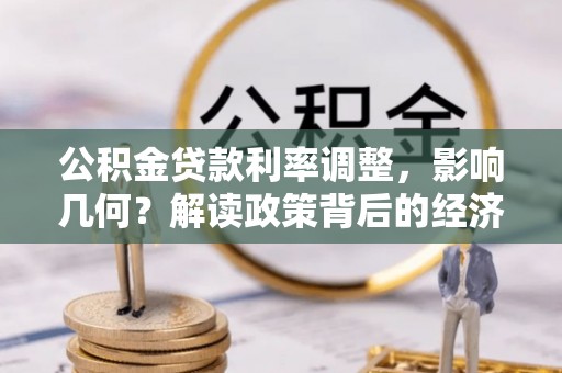 蒙阴公积金贷款利率调整，影响几何？解读政策背后的经济逻辑