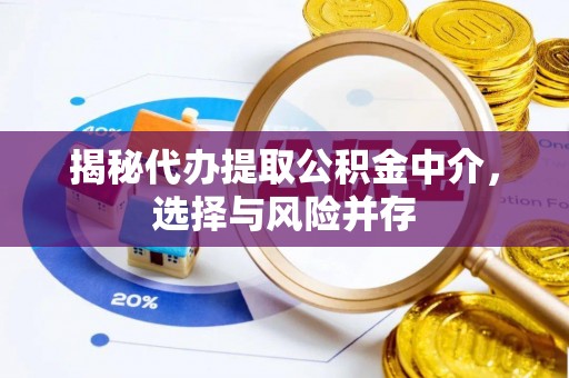 蒙阴揭秘代办提取公积金中介，选择与风险并存