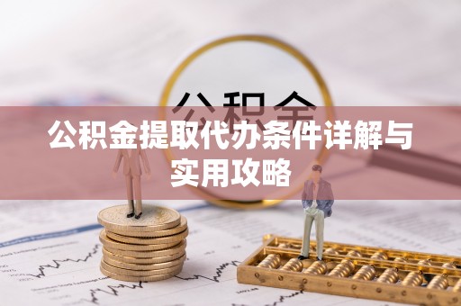 蒙阴公积金提取代办条件详解与实用攻略