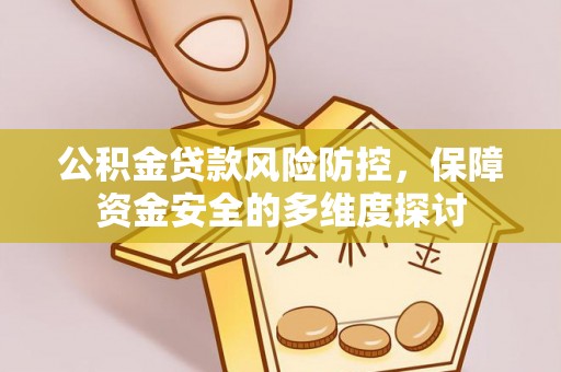 蒙阴公积金贷款风险防控，保障资金安全的多维度探讨