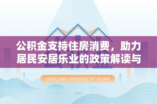 蒙阴公积金支持住房消费，助力居民安居乐业的政策解读与展望