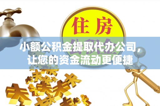 蒙阴小额公积金提取代办公司，让您的资金流动更便捷
