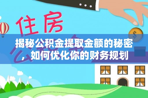 蒙阴揭秘公积金提取金额的秘密，如何优化你的财务规划