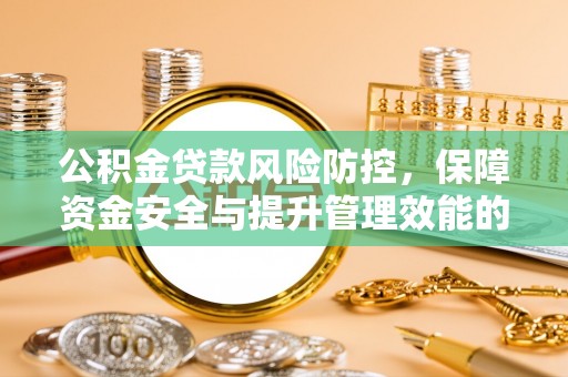 蒙阴公积金贷款风险防控，保障资金安全与提升管理效能的多维度探索