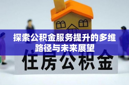 蒙阴探索公积金服务提升的多维路径与未来展望