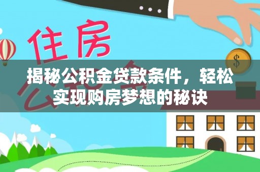 蒙阴揭秘公积金贷款条件，轻松实现购房梦想的秘诀