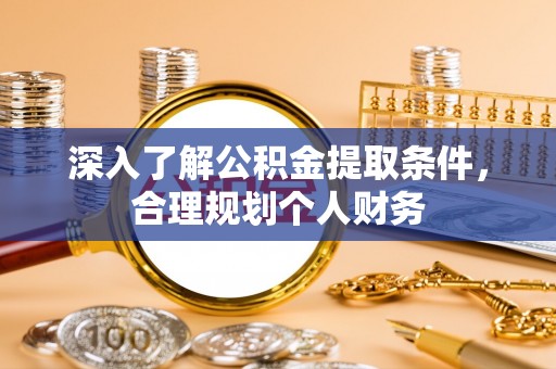 蒙阴深入了解公积金提取条件，合理规划个人财务