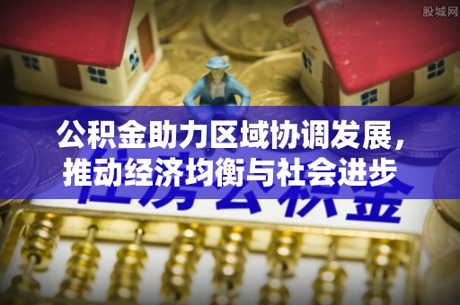 蒙阴公积金助力区域协调发展，推动经济均衡与社会进步