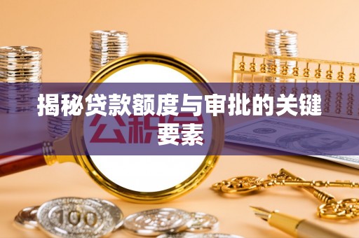 蒙阴揭秘贷款额度与审批的关键要素