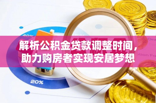 蒙阴解析公积金贷款调整时间，助力购房者实现安居梦想