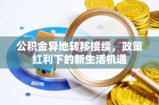 蒙阴公积金异地转移接续，政策红利下的新生活机遇