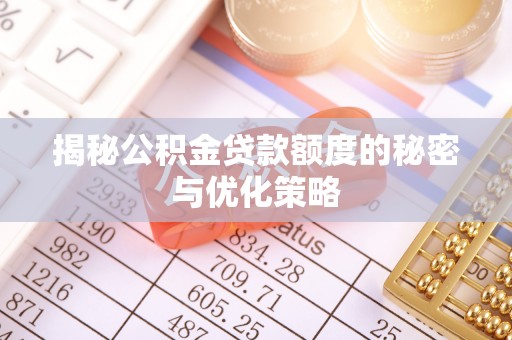 蒙阴揭秘公积金贷款额度的秘密与优化策略