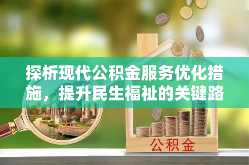 蒙阴探析现代公积金服务优化措施，提升民生福祉的关键路径