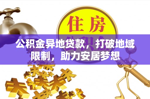 蒙阴公积金异地贷款，打破地域限制，助力安居梦想