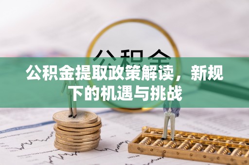 蒙阴公积金提取政策解读，新规下的机遇与挑战