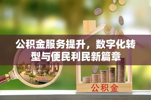 蒙阴公积金服务提升，数字化转型与便民利民新篇章