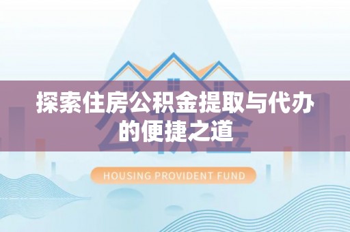 蒙阴探索住房公积金提取与代办的便捷之道