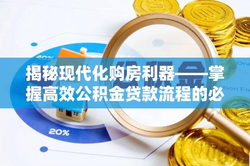 蒙阴揭秘现代化购房利器——掌握高效公积金贷款流程的必备指南