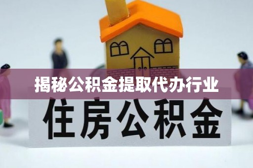 蒙阴揭秘公积金提取代办行业