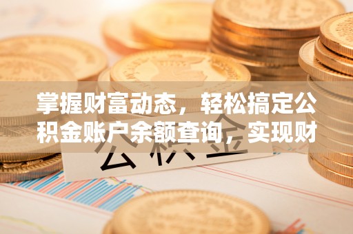 蒙阴掌握财富动态，轻松搞定公积金账户余额查询，实现财务自由第一步