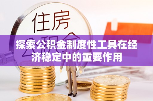 蒙阴探索公积金制度性工具在经济稳定中的重要作用