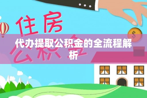 蒙阴代办提取公积金的全流程解析