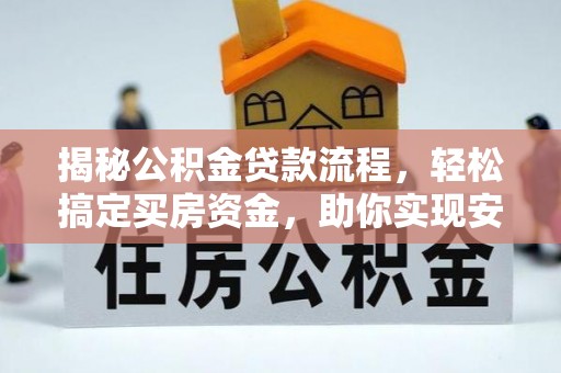 蒙阴揭秘公积金贷款流程，轻松搞定买房资金，助你实现安居梦想