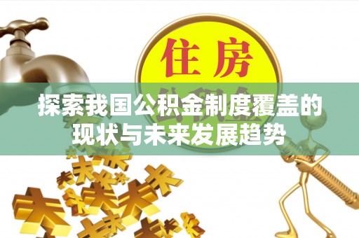 蒙阴探索我国公积金制度覆盖的现状与未来发展趋势