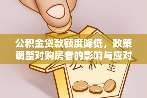 蒙阴公积金贷款额度降低，政策调整对购房者的影响与应对策略