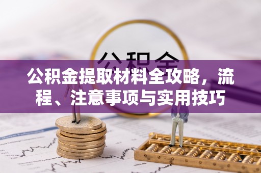 蒙阴公积金提取材料全攻略，流程、注意事项与实用技巧