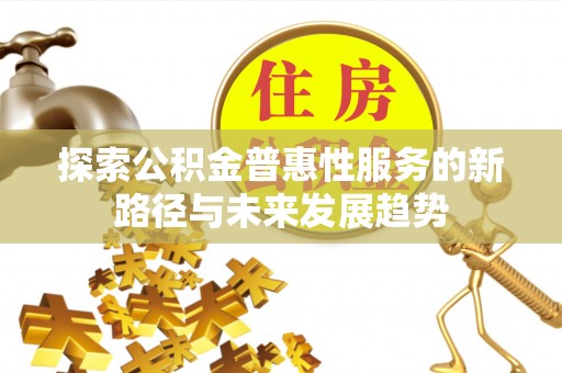 蒙阴探索公积金普惠性服务的新路径与未来发展趋势